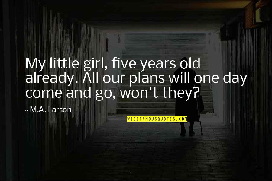 Feeling Deeply Quotes By M.A. Larson: My little girl, five years old already. All