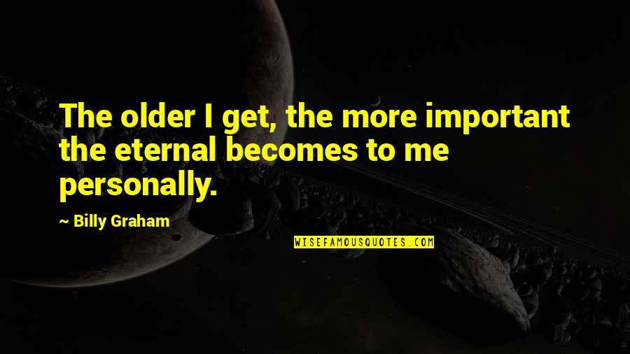 Feeling Defenseless Quotes By Billy Graham: The older I get, the more important the