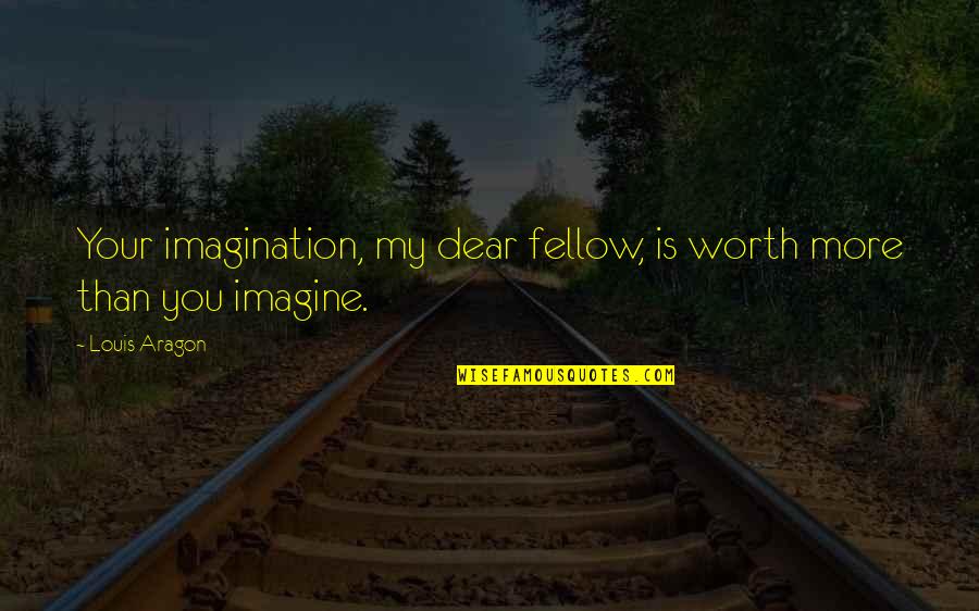 Feeling Defenseless Quotes By Louis Aragon: Your imagination, my dear fellow, is worth more