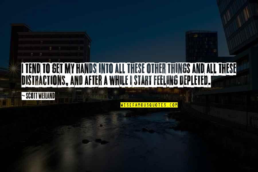 Feeling Depleted Quotes By Scott Weiland: I tend to get my hands into all Feeling Depleted Quotes By Scott Weiland: I tend to get my hands into all