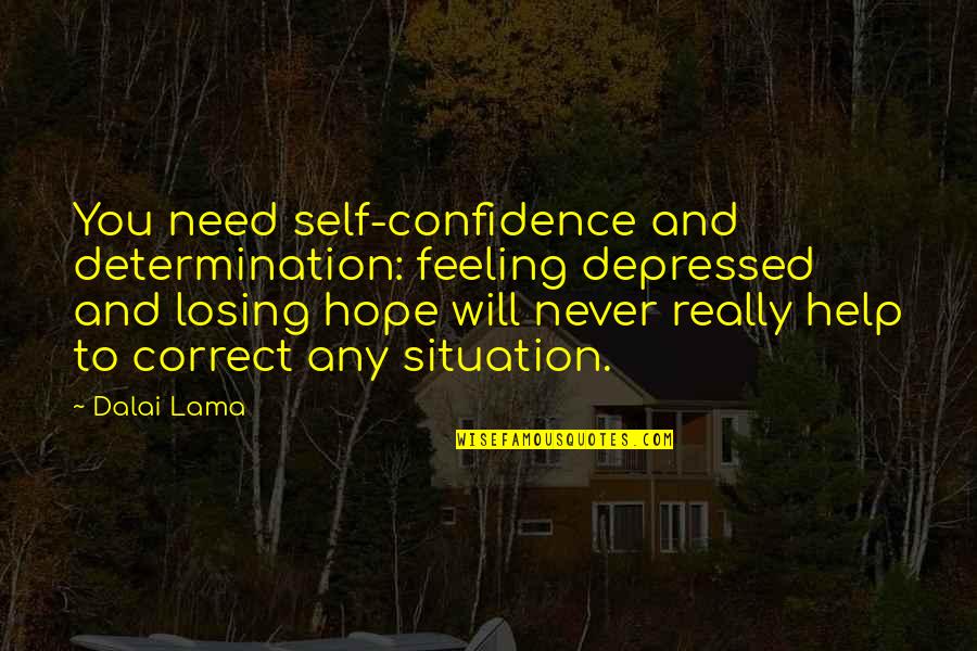 Feeling Depressed Quotes By Dalai Lama: You need self-confidence and determination: feeling depressed and