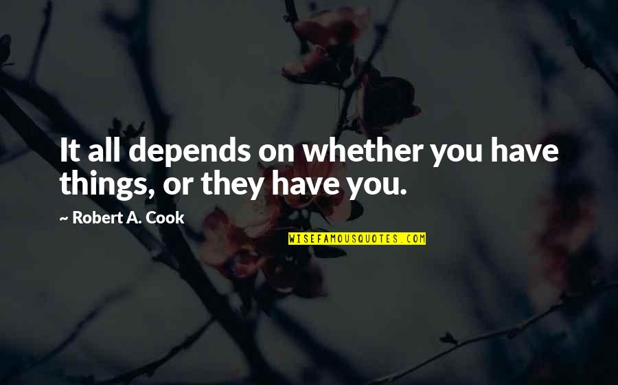 Feeling Depressed Quotes By Robert A. Cook: It all depends on whether you have things,