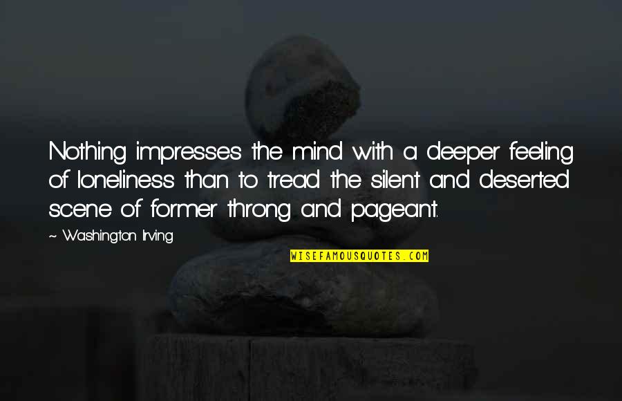 Feeling Deserted Quotes By Washington Irving: Nothing impresses the mind with a deeper feeling