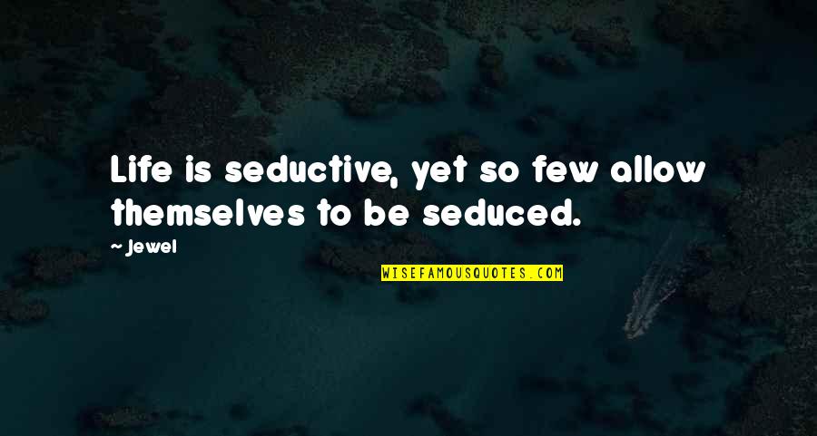 Feeling Devalued Quotes By Jewel: Life is seductive, yet so few allow themselves