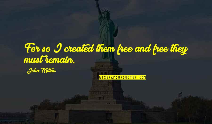 Feeling Devalued Quotes By John Milton: For so I created them free and free