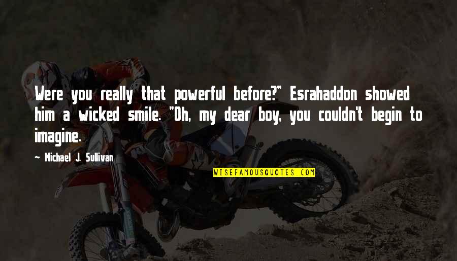 Feeling Devilish Quotes By Michael J. Sullivan: Were you really that powerful before?" Esrahaddon showed Feeling Devilish Quotes By Michael J. Sullivan: Were you really that powerful before?" Esrahaddon showed