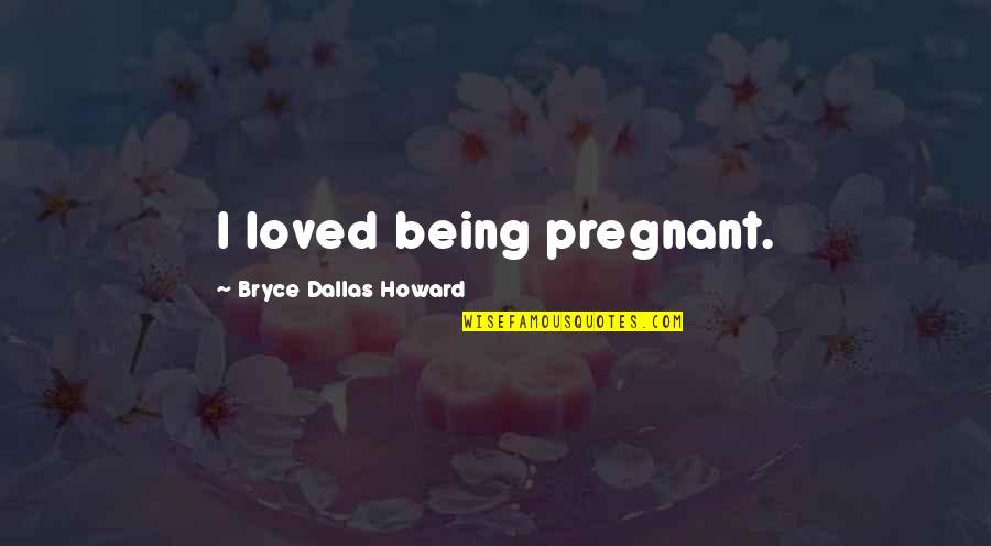 Feeling Directionless Quotes By Bryce Dallas Howard: I loved being pregnant.