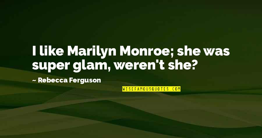 Feeling Disappointed With Life Quotes By Rebecca Ferguson: I like Marilyn Monroe; she was super glam, Feeling Disappointed With Life Quotes By Rebecca Ferguson: I like Marilyn Monroe; she was super glam,