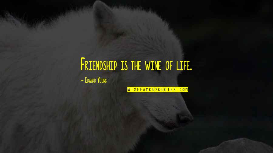Feeling Discomfort Quotes By Edward Young: Friendship is the wine of life.