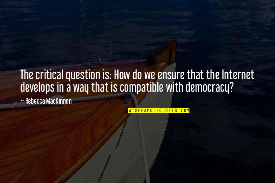 Feeling Discomfort Quotes By Rebecca MacKinnon: The critical question is: How do we ensure