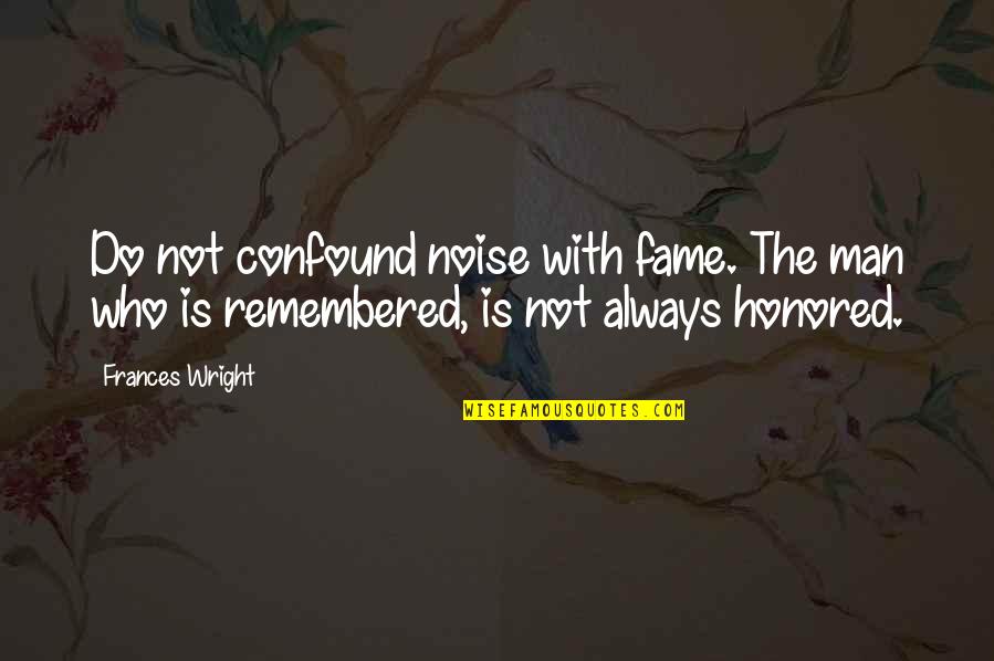 Feeling Disconnected From Life Quotes By Frances Wright: Do not confound noise with fame. The man