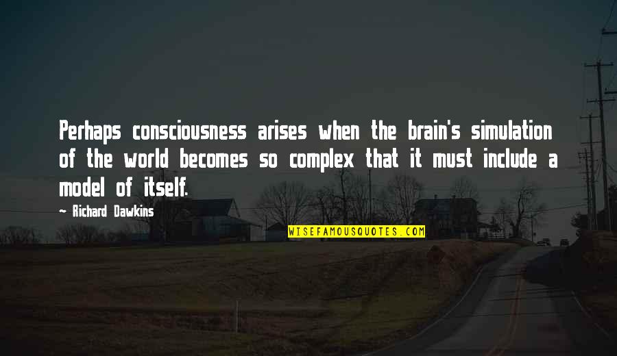 Feeling Disconnected From Life Quotes By Richard Dawkins: Perhaps consciousness arises when the brain's simulation of