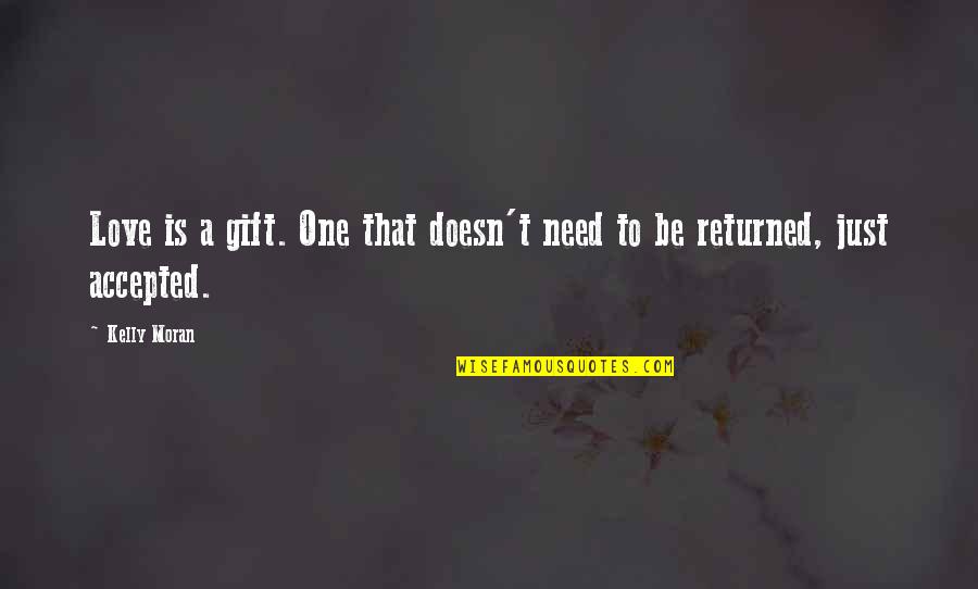 Feeling Disconnected Quotes By Kelly Moran: Love is a gift. One that doesn't need