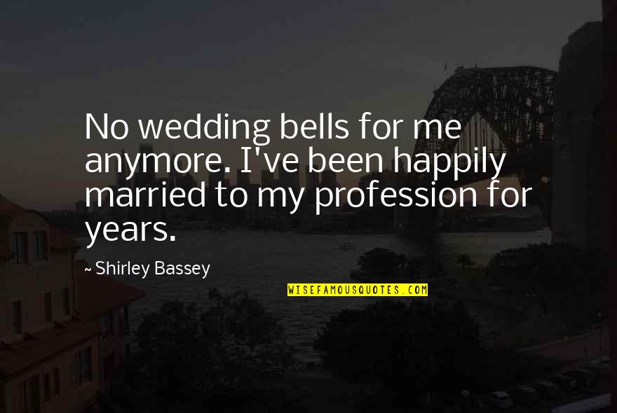 Feeling Disconnected Quotes By Shirley Bassey: No wedding bells for me anymore. I've been