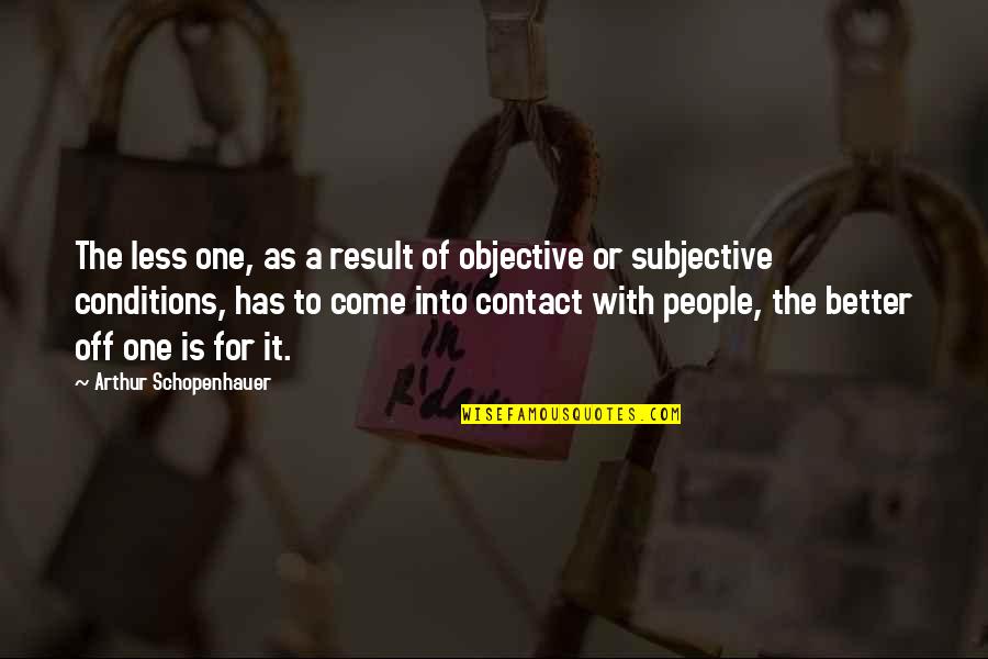 Feeling Disliked Quotes By Arthur Schopenhauer: The less one, as a result of objective Feeling Disliked Quotes By Arthur Schopenhauer: The less one, as a result of objective