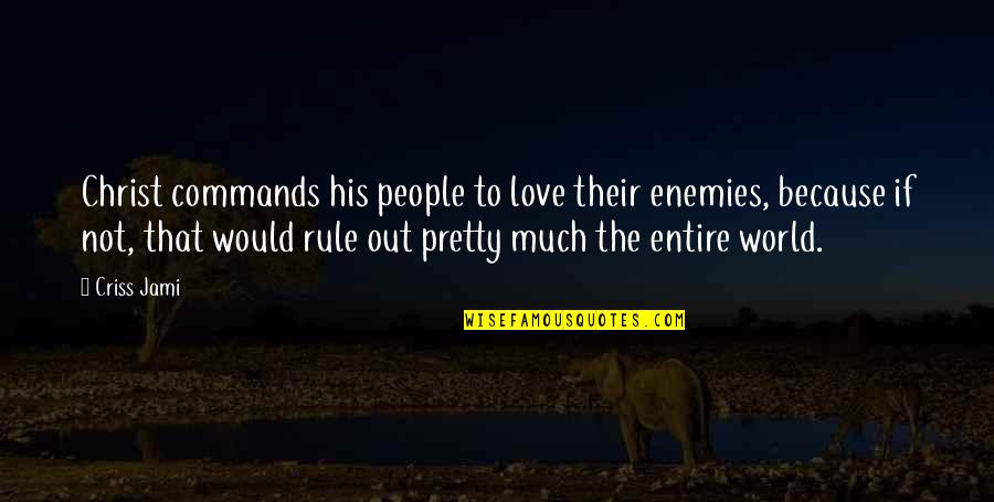Feeling Displaced In Life Quotes By Criss Jami: Christ commands his people to love their enemies,