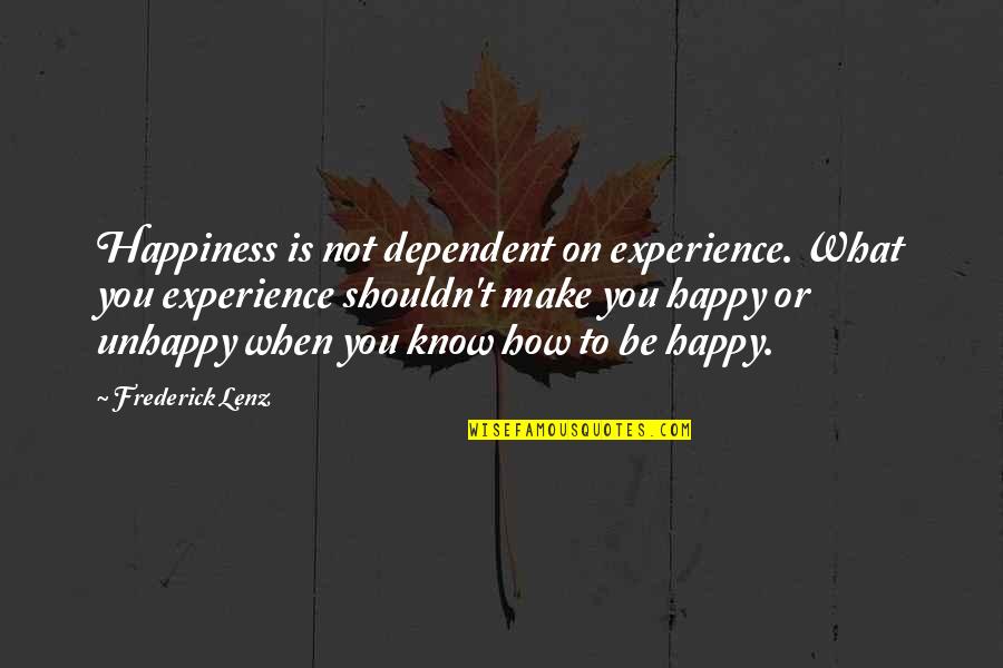 Feeling Distant From Boyfriend Quotes By Frederick Lenz: Happiness is not dependent on experience. What you