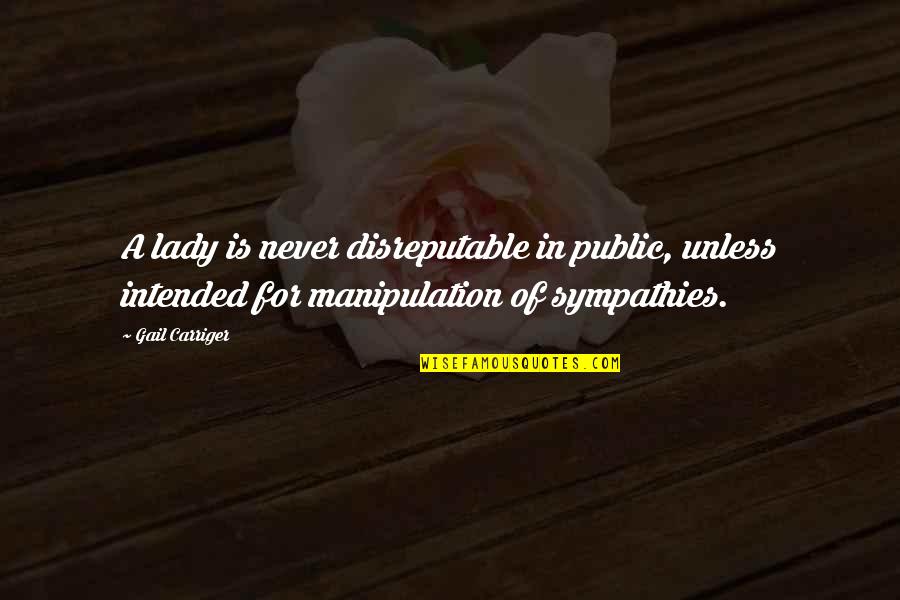 Feeling Distraught Quotes By Gail Carriger: A lady is never disreputable in public, unless Feeling Distraught Quotes By Gail Carriger: A lady is never disreputable in public, unless