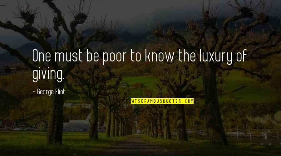 Feeling Distraught Quotes By George Eliot: One must be poor to know the luxury Feeling Distraught Quotes By George Eliot: One must be poor to know the luxury