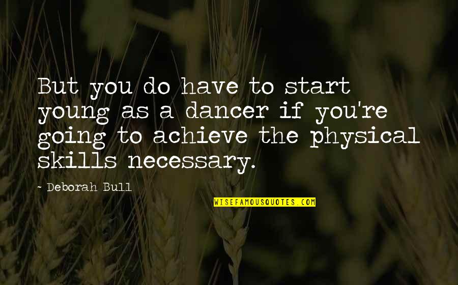 Feeling Disturbed Quotes By Deborah Bull: But you do have to start young as Feeling Disturbed Quotes By Deborah Bull: But you do have to start young as