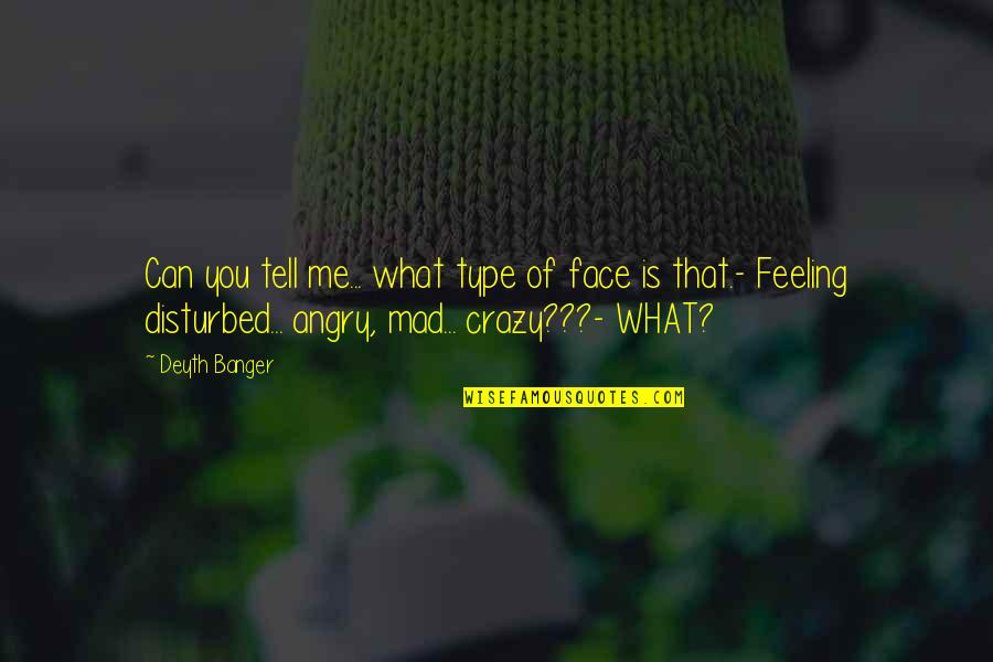 Feeling Disturbed Quotes By Deyth Banger: Can you tell me... what type of face Feeling Disturbed Quotes By Deyth Banger: Can you tell me... what type of face