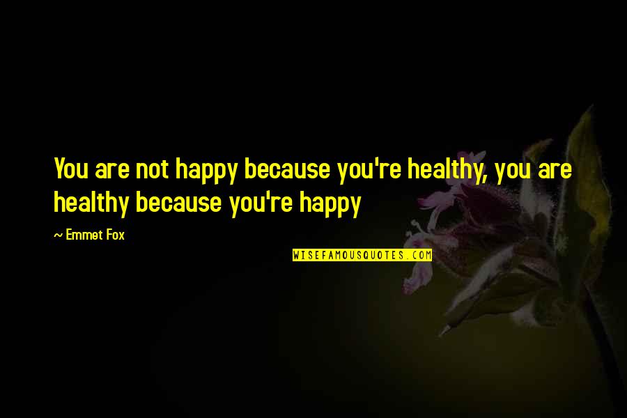 Feeling Disturbed Quotes By Emmet Fox: You are not happy because you're healthy, you