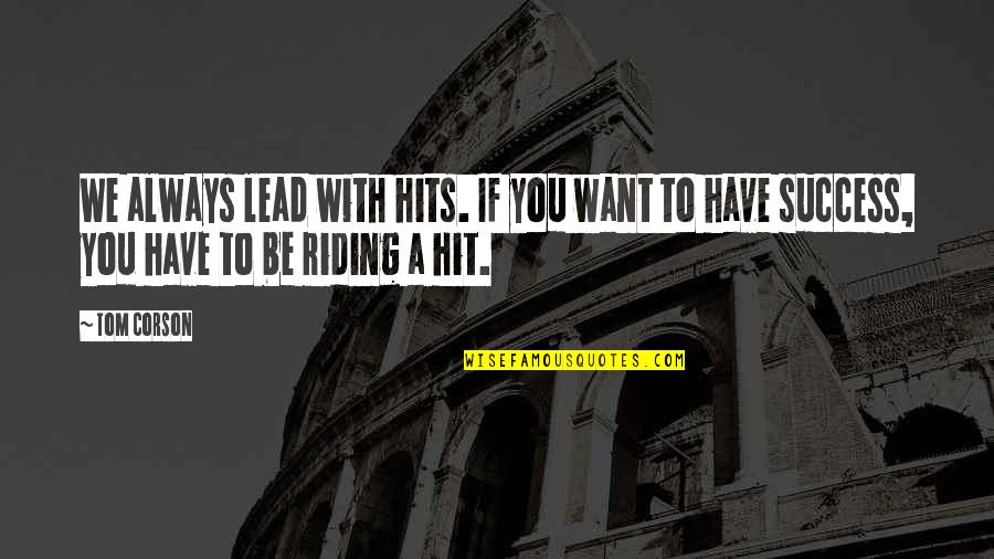Feeling Disturbed Quotes By Tom Corson: We always lead with hits. If you want