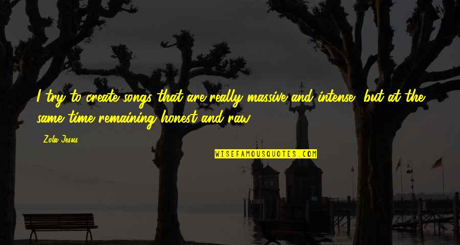 Feeling Disturbed Quotes By Zola Jesus: I try to create songs that are really Feeling Disturbed Quotes By Zola Jesus: I try to create songs that are really