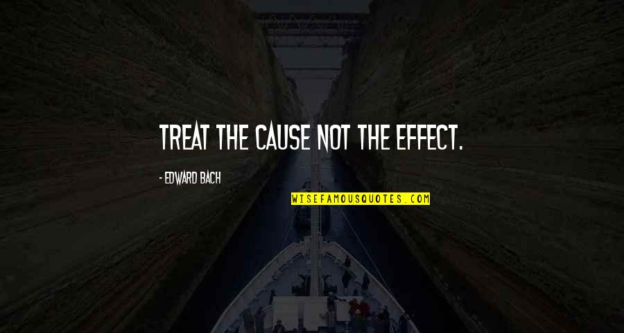 Feeling Down About Life Quotes By Edward Bach: Treat the cause not the effect. Feeling Down About Life Quotes By Edward Bach: Treat the cause not the effect.