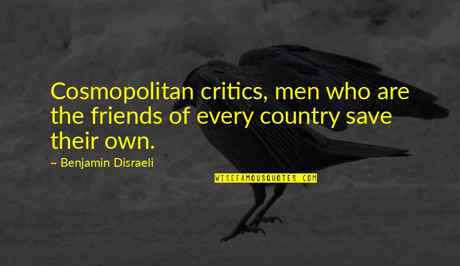 Feeling Down About Yourself Quotes By Benjamin Disraeli: Cosmopolitan critics, men who are the friends of