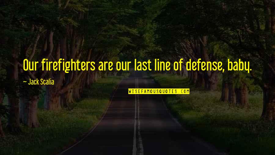 Feeling Down About Yourself Quotes By Jack Scalia: Our firefighters are our last line of defense,