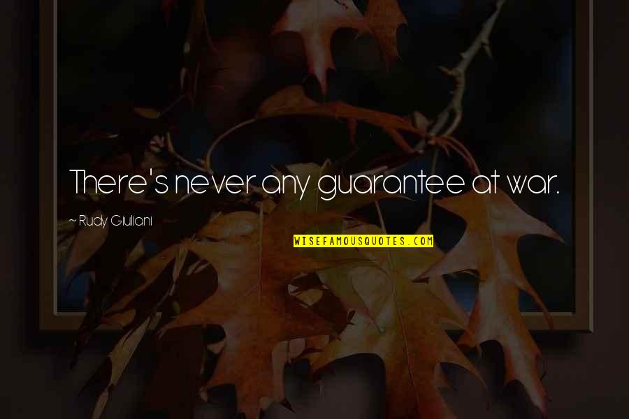 Feeling Down About Yourself Quotes By Rudy Giuliani: There's never any guarantee at war.