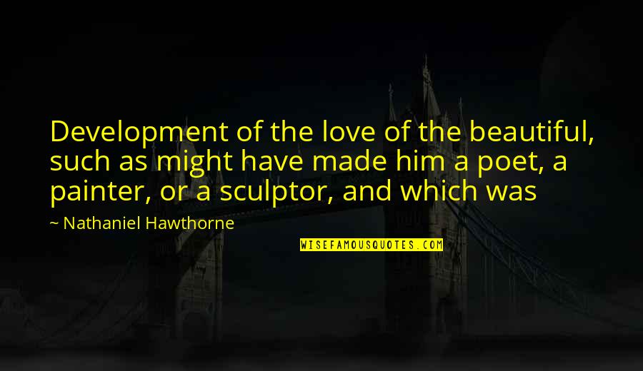 Feeling Down And Giving Up Quotes By Nathaniel Hawthorne: Development of the love of the beautiful, such