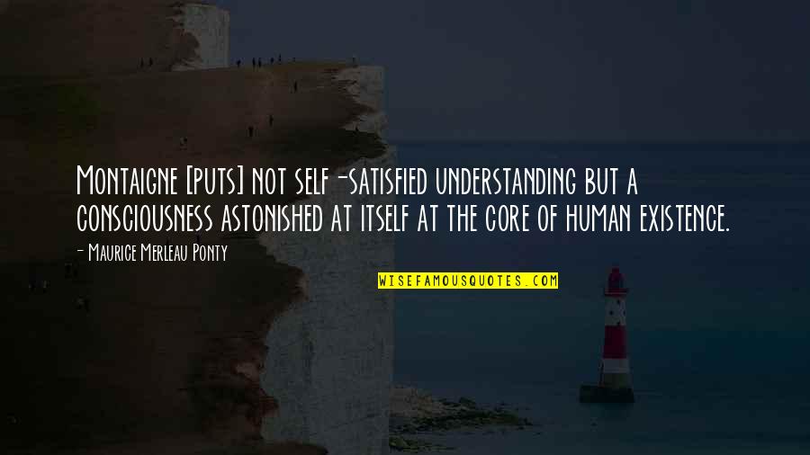 Feeling Down God Quotes By Maurice Merleau Ponty: Montaigne [puts] not self-satisfied understanding but a consciousness