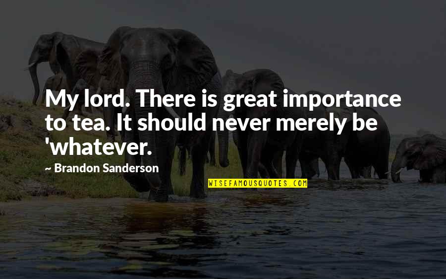 Feeling Down Hearted Quotes By Brandon Sanderson: My lord. There is great importance to tea.