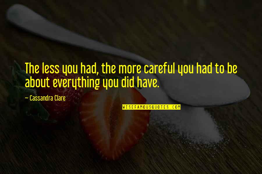 Feeling Down Hearted Quotes By Cassandra Clare: The less you had, the more careful you