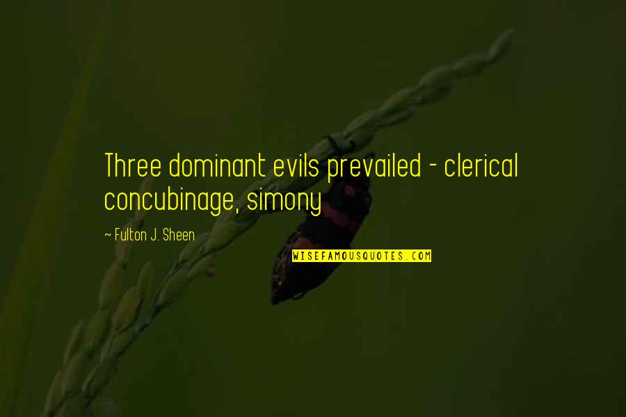 Feeling Down Hearted Quotes By Fulton J. Sheen: Three dominant evils prevailed - clerical concubinage, simony Feeling Down Hearted Quotes By Fulton J. Sheen: Three dominant evils prevailed - clerical concubinage, simony