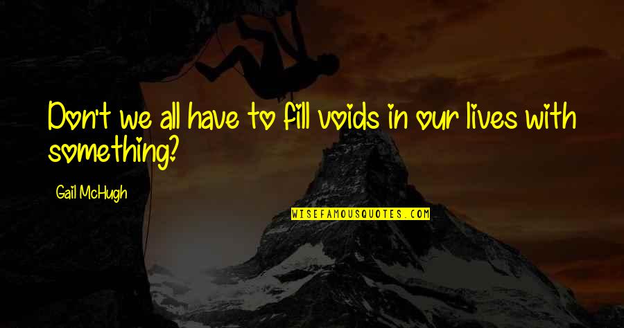 Feeling Down Hearted Quotes By Gail McHugh: Don't we all have to fill voids in