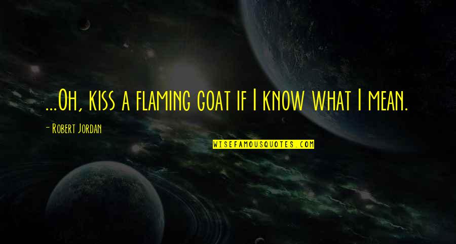 Feeling Down Hearted Quotes By Robert Jordan: ...Oh, kiss a flaming goat if I know