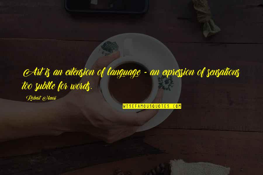 Feeling Down In A Relationship Quotes By Robert Henri: Art is an extension of language - an