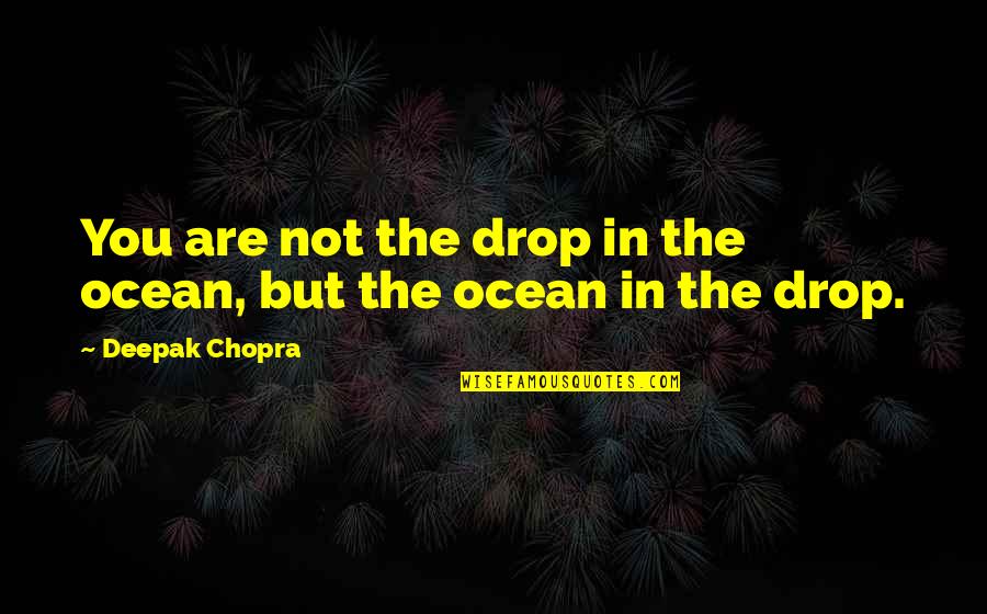 Feeling Down In Love Quotes By Deepak Chopra: You are not the drop in the ocean,
