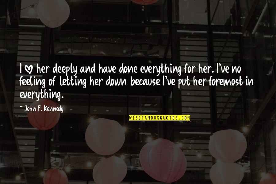 Feeling Down In Love Quotes By John F. Kennedy: I love her deeply and have done everything