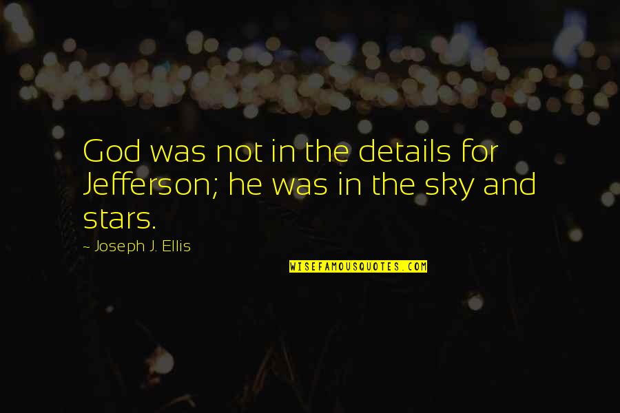 Feeling Down Mood Quotes By Joseph J. Ellis: God was not in the details for Jefferson; Feeling Down Mood Quotes By Joseph J. Ellis: God was not in the details for Jefferson;