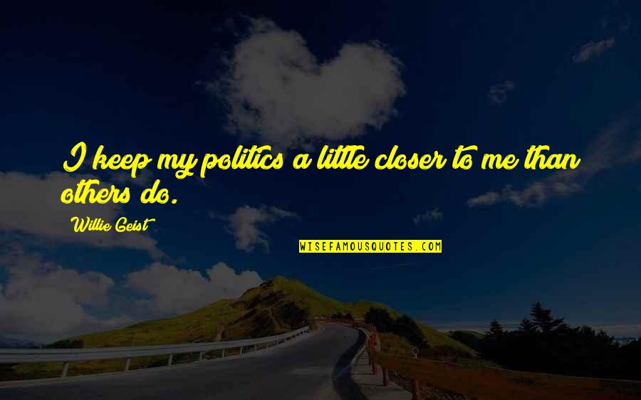 Feeling Down Mood Quotes By Willie Geist: I keep my politics a little closer to Feeling Down Mood Quotes By Willie Geist: I keep my politics a little closer to