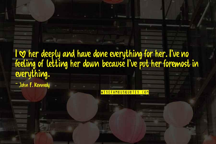 Feeling Down Quotes By John F. Kennedy: I love her deeply and have done everything