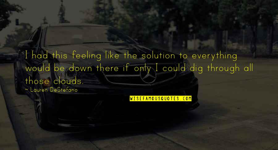 Feeling Down Quotes By Lauren DeStefano: I had this feeling like the solution to