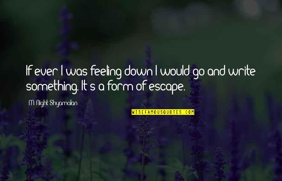 Feeling Down Quotes By M. Night Shyamalan: If ever I was feeling down I would