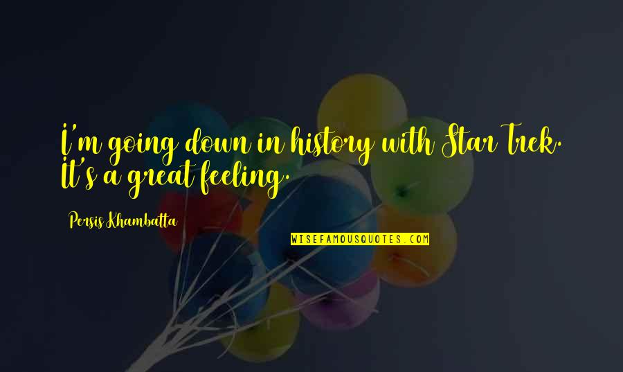 Feeling Down Quotes By Persis Khambatta: I'm going down in history with Star Trek.