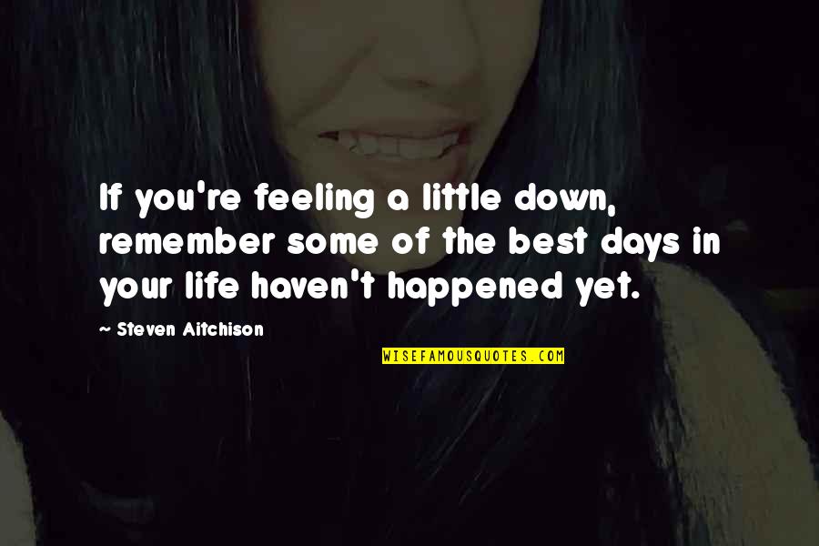 Feeling Down Quotes By Steven Aitchison: If you're feeling a little down, remember some