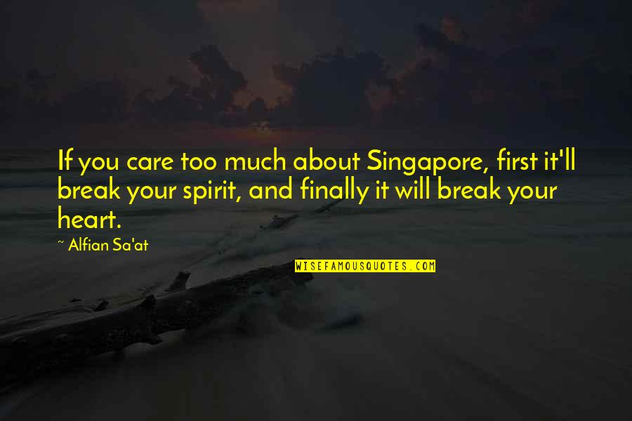 Feeling Downhearted Quotes By Alfian Sa'at: If you care too much about Singapore, first